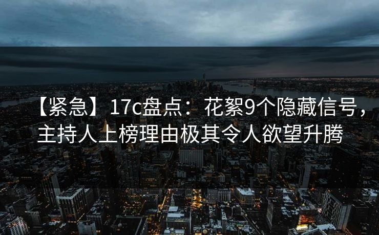 【紧急】17c盘点：花絮9个隐藏信号，主持人上榜理由极其令人欲望升腾
